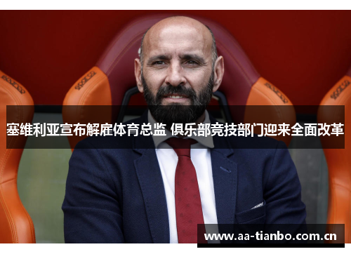 塞维利亚宣布解雇体育总监 俱乐部竞技部门迎来全面改革