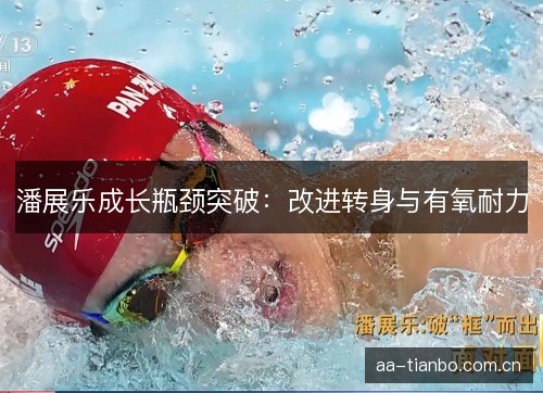 潘展乐成长瓶颈突破：改进转身与有氧耐力