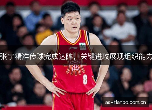 张宁精准传球完成达阵，关键进攻展现组织能力